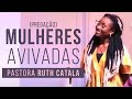 MULHERES AVIVADAS | Pastora Ruth Catala (Pregação)