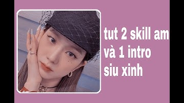 [tut skill am part 2] tut 2 skill basic và 1 intro siu dễ nè💞