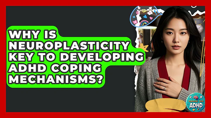 Why Is Neuroplasticity Key To Developing ADHD Coping Mechanisms? - Managing Your ADHD