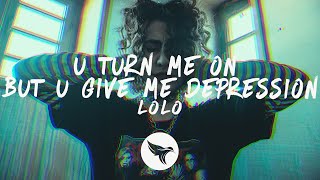 LØLØ - u turn me on (but u give me depression) [Lyrics]