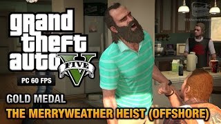 GTA 5 PC - Mission #32 - The Merryweather Heist (Offshore) [Gold Medal Guide - 1080p 60fps]