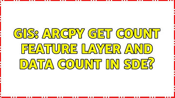 GIS: Arcpy get count feature layer and data count in SDE?