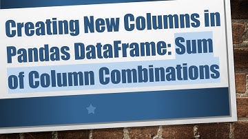 Creating New Columns in Pandas DataFrame: Sum of Column Combinations