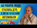 Сталось ДТП, а Ви не власник автомобіля. Як діяти?