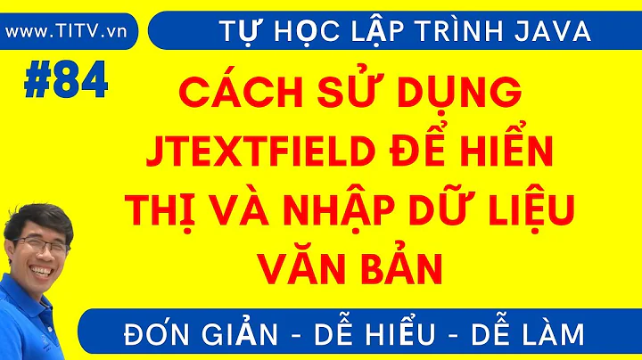 Java 84. Cách sử dụng JTextField để hiển thị và nhập dữ liệu văn bản