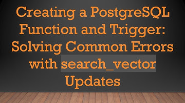 Creating a PostgreSQL Function and Trigger: Solving Common Errors with search_vector Updates