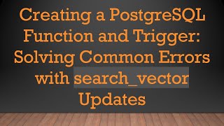 Creating a PostgreSQL Function and Trigger: Solving Common Errors with search_vector Updates