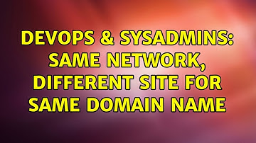 DevOps & SysAdmins: Same network, different site for same domain name (2 Solutions!!)