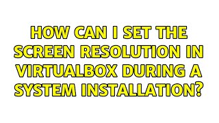 How can I set the screen resolution in VirtualBox during a system installation (2 Solutions!!)
