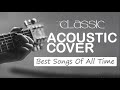Best Classic Acoustic Songs Of All Time - Acoustic Cover Of Popular Songs - Guitar Acoustic Music