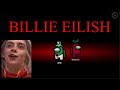 HOW I MET BILLIE EILISH IN AMONG US - Among Us, but I use Billie Eilish Lyrics