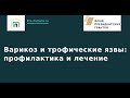 Вебинар: Варикоз и трофические язвы профилактика и лечение