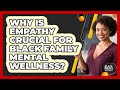 Why Is Empathy Crucial For Black Family Mental Wellness? - Black Parent Authority