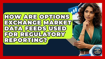 How Are Options Exchange Market Data Feeds Used For Regulatory Reporting?