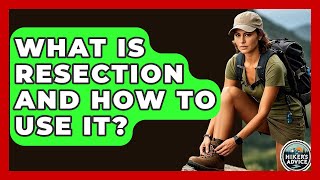 What Is Resection And How To Use It? - The Hiker's Advice