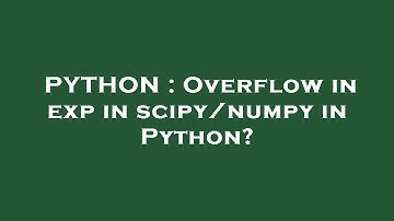 PYTHON : Overflow in exp in scipy/numpy in Python?