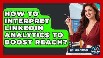 How To Interpret LinkedIn Analytics To Boost Reach? - Get Linked Together