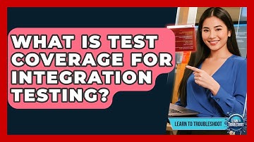 What Is Test Coverage For Integration Testing? - Learn To Troubleshoot