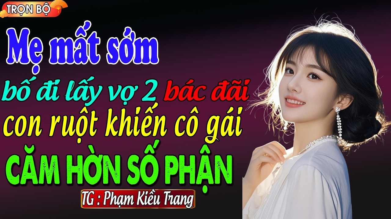 Mẹ mất sớm  bố đi lấy vợ 2 bác đãi con ruột khiến cô gái căm hờn số phận: đọc truyện đêm khuya