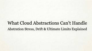 What Cloud Abstractions Can't Handle | Abstration Stress, Drift & Ultimate Limits Explained
