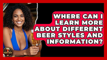 Where Can I Learn More About Different Beer Styles and Information? - The Pint Guy