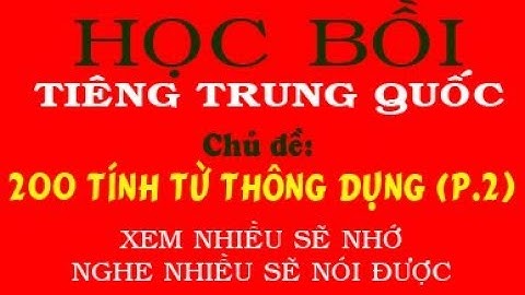 Học Tiếng Trung Bồi quá dễ - Chủ đề: 200 TÍNH TỪ THÔNG DỤNG (PHẦN 2)