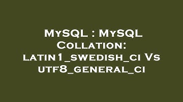MySQL : MySQL Collation: latin1_swedish_ci Vs utf8_general_ci