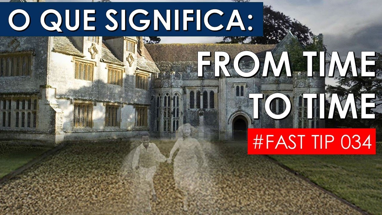 O que significa FROM TIME TO TIME GÍRIAS E EXPRESSÕES EM INGLÊS 034