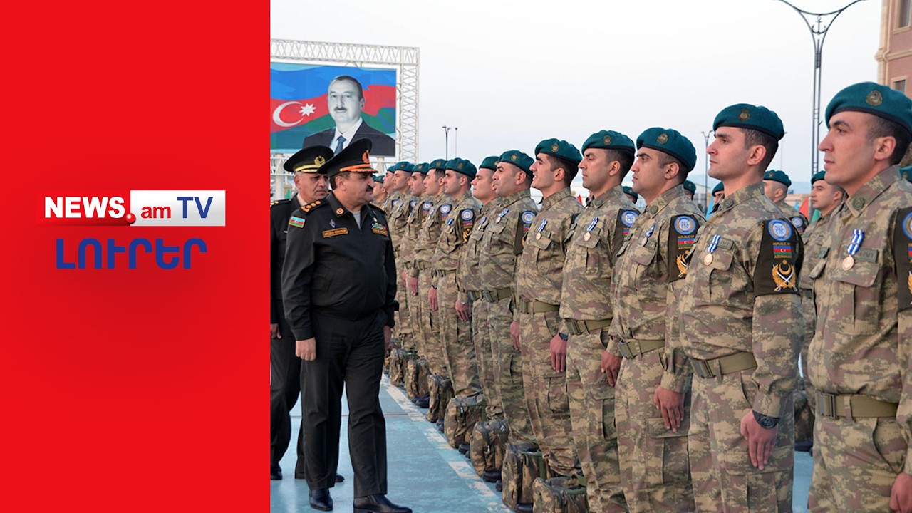 Ադրբեջանի զինված ուժերը համար մեկ պատրաստվածության են բերվել  I ԼՈՒՐԵՐ I 18:00