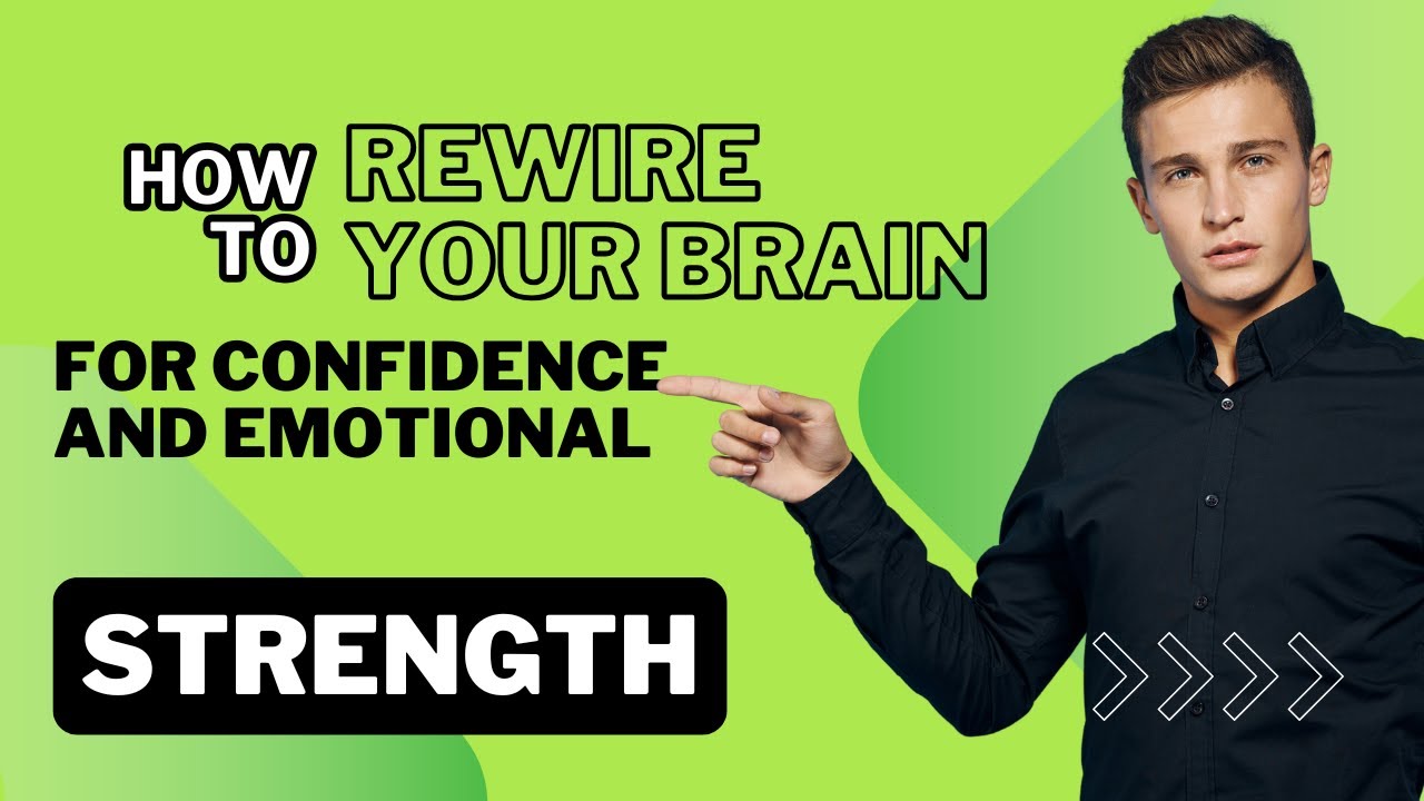 How to Rewire Your Brain for Confidence and Emotional Strength - YouTube