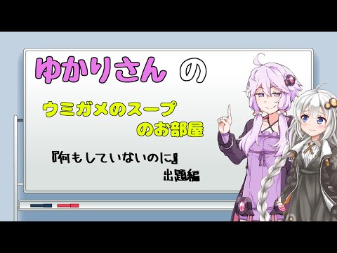 【ウミガメのスープ】ゆかりさんのウミガメのスープのお部屋　# 001　『何もしていないのに』出題編【視聴者参加型謎解き・VOICEROID劇場】