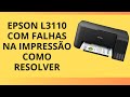 Como resolver impressão com falhas na impressora multifuncional Epson L3110 eco tank