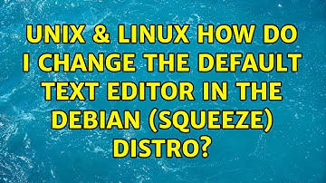 Unix & Linux: How do I change the default text editor in the Debian (squeeze) distro?