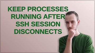Keep processes running after SSH session disconnects