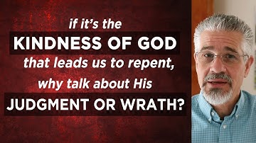 If the Kindness of God Leads People to Repent, Why Should We Talk About His Wrath?