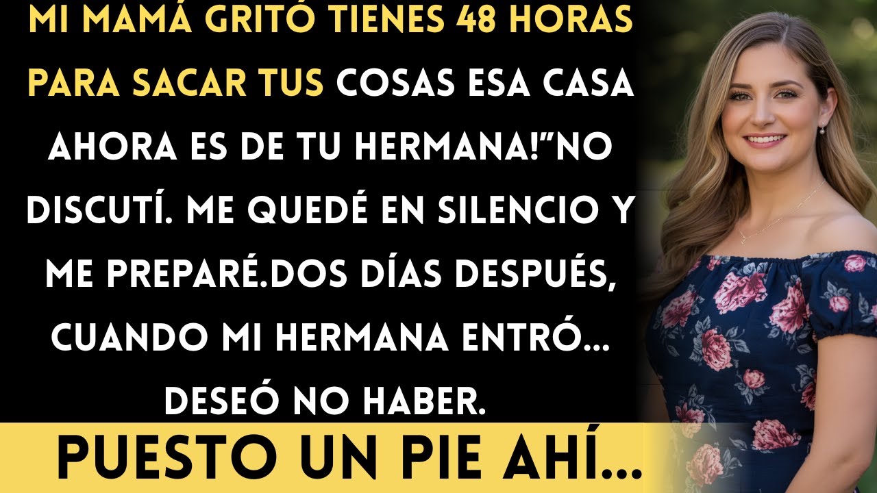 Mamá gritó:Tienes 48 horas para sacar tus cosas. Esa casa ahora es de tu hermana…