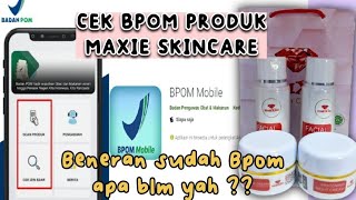 CEK BPOM MAXIE SKINCARE, BENERAN SUDAH BPOM APA BELUM YAH ???