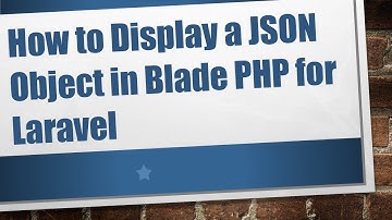 How to Display a JSON Object in Blade PHP for Laravel