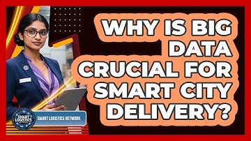 Why Is Big Data Crucial For Smart City Delivery? - Smart Logistics Network