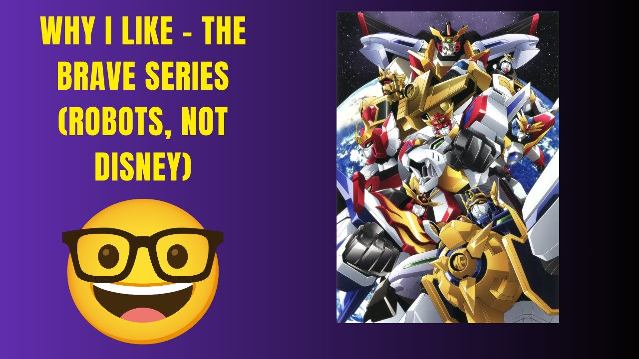 Why I Like - The Brave Series (Giant Robots, not Disney)