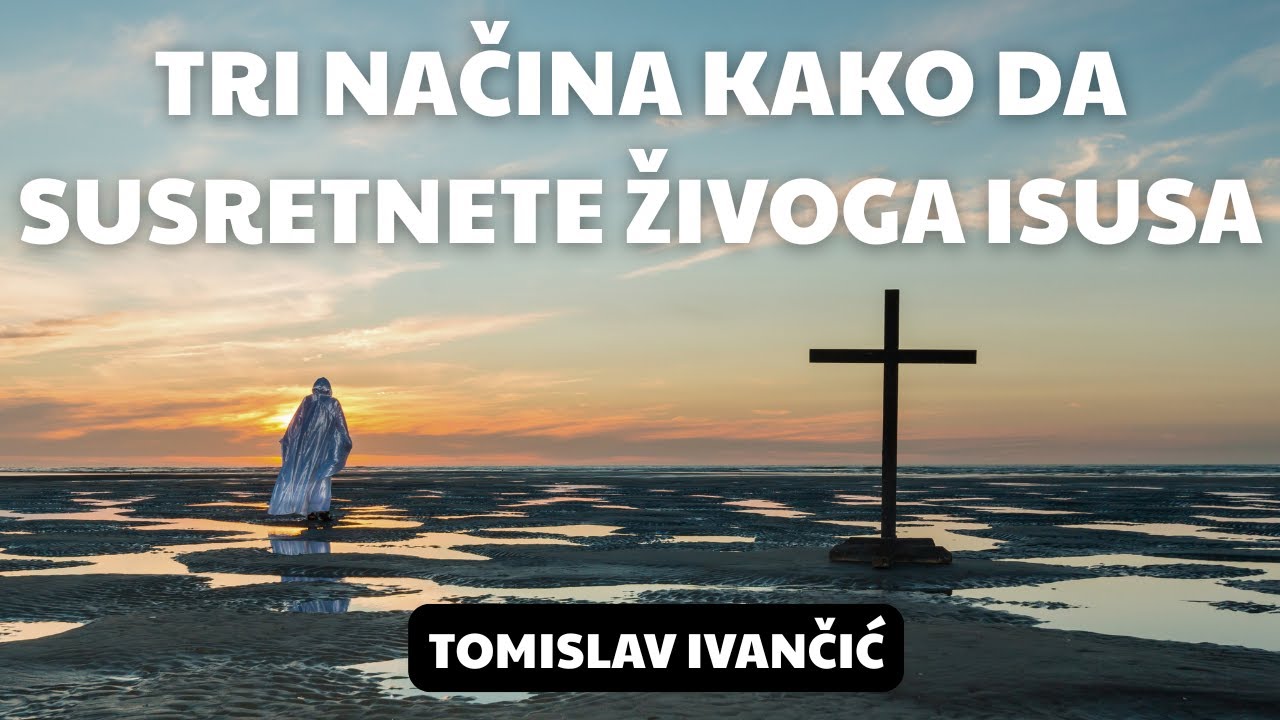 Tomislav Ivančić - Tri Načina Kako Susresti Živoga Isusa