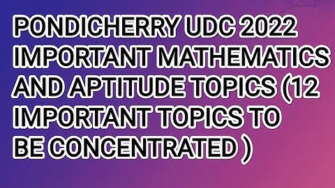 PONDICHERRY UDC 2022 IMPORTANT MATHEMATICS AND APTITUDE TOPICS (**MUST GIVE FIRST PREFERENCE)