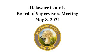 May 8, 2024 - Delaware County NY Board of Supervisors' Meeting