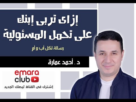 ازاى تربى ابنك على تحمل المسئولية . د أحمد عمارة Ahmed Emara