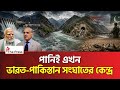 সিন্ধু পানি চুক্তি ভঙ্গের অভিযোগ ইসলামাবাদের, উদ্বেগ বাড়ছে বাংলাদেশেও |The Press