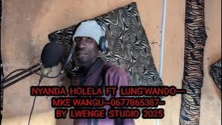 NYANDA  HOLELA  FT  LUNG'WANDO----MKE WANGU---0677865387-- BY  LWENGE  STUDIO  2025
