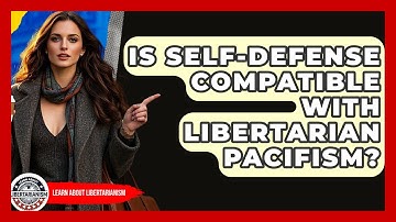 Is Self-Defense Compatible With Libertarian Pacifism? - Learn About Libertarianism