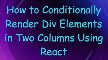 How to Conditionally Render Div Elements in Two Columns Using React