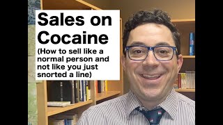 Sales on Cocaine (How to sell like a normal person and not like you just snorted a line)