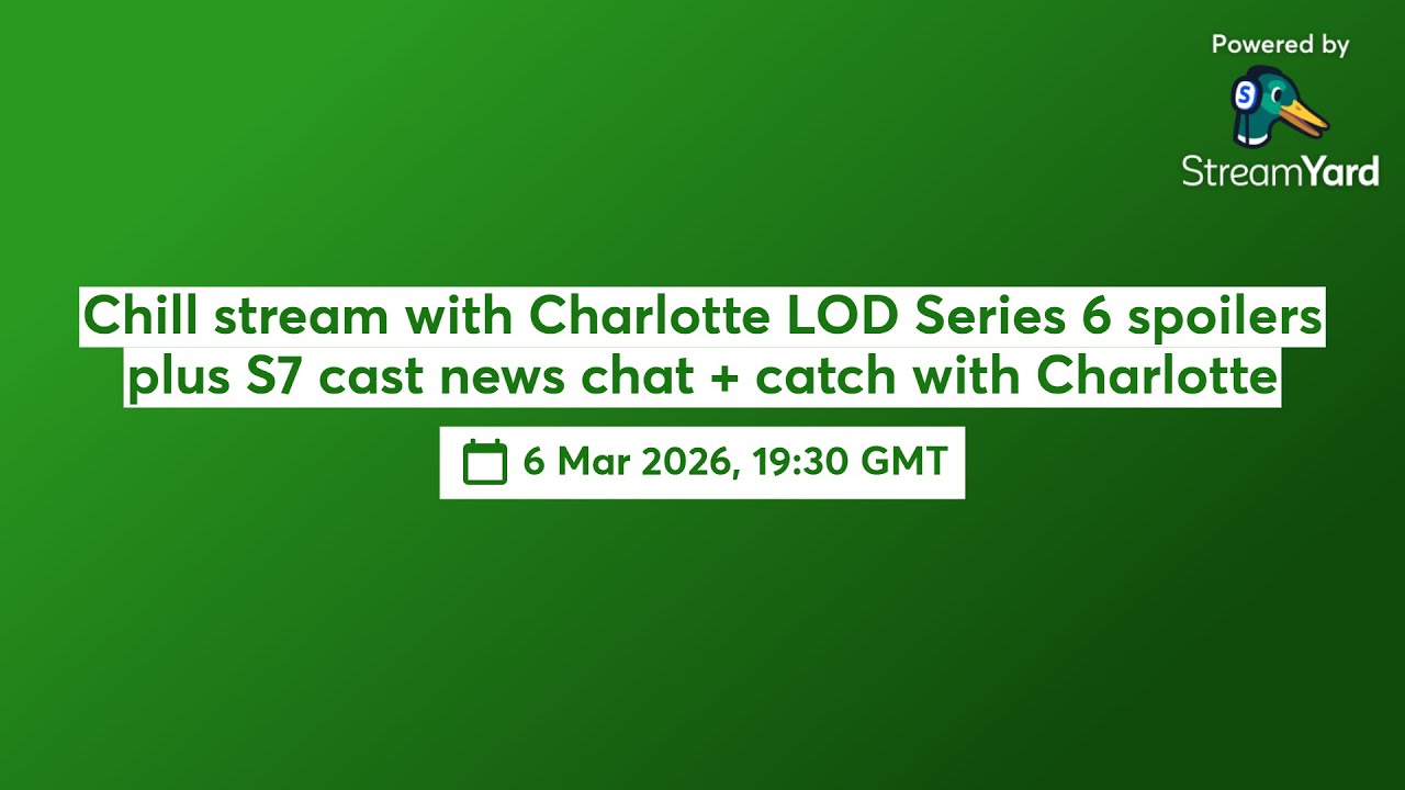 Chill Stream With Charlotte LOD Series 6 Spoilers Plus S7 Cast News ...